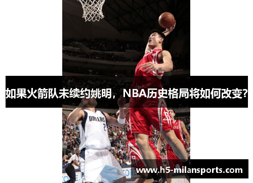 如果火箭队未续约姚明，NBA历史格局将如何改变？